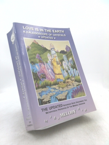 Love Is in the Earth: A Kaleidoscope of Crystals: The Reference Book Describing the Metaphysical Properties of the Mineral Kingdom