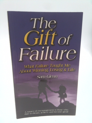 The Gift Of Failure: What Failure Taught Me About Winning, Losing And Life