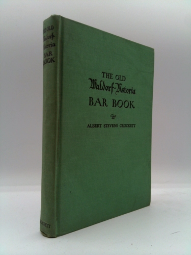 The Old Waldorf-Astoria Bar Book with Amendments due to Repeal of the XVIIIth. Giving the Correct Recipes for Five Hundred Cocktails and Mixed Drinks known and served at the World's Most Famous Brass Rail...