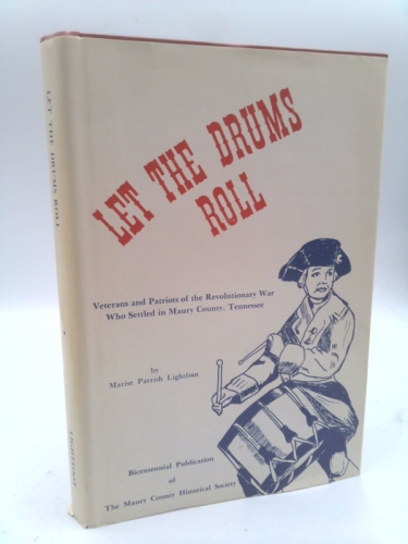 Let the Drums Roll: Veterans and Patriots of the Revolutionary War who settled in Maury County, Tennessee