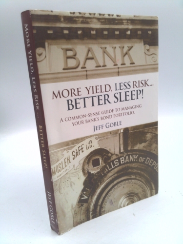 More Yield, Less Risk... Better Sleep! A common sense guide to managing your bank's bond portfolio