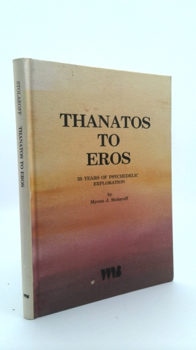 Thanatos to Eros: 35 Years of Psychedelic Exploration Ethnomedicien and the Study of Consciousness (Series Ethnomedicine and the Study of Consciousness = Reihe)