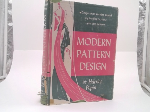 Modern Pattern Design: The Complete Guide to the Creation of Patterns as a Means of Designing Smart Wearing Apparel