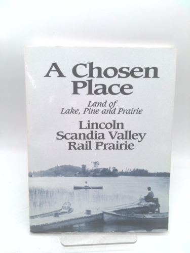 A Chosen Place : Land of Lake, Pine and Prairie Lincoln, Scandia Valley, Rail Prairie