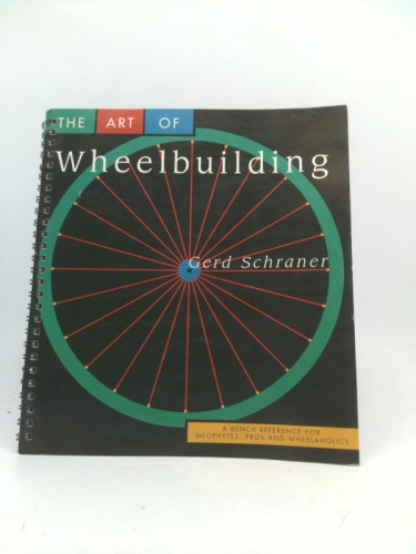 The Art of Wheelbuilding: A Bench Reference for Neophytes, Pros & Wheelaholics