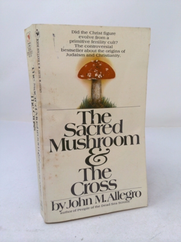 The Sacred Mushroom and The Cross: A study of the nature and origins of Christianity within the fertility cults of the ancient Near East