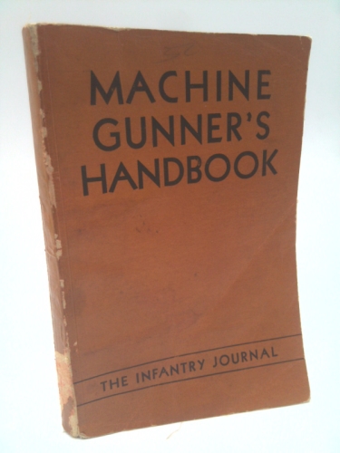 Machine Gunner's Handbook w/ a Chapter on the Caliber .50 Machine Gun and the 81mm Mortar and other material useful to the soldier