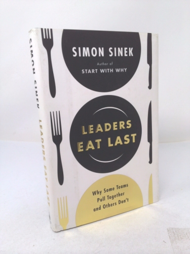 Leaders Eat Last: Why Some Teams Pull Together and Others Don't
