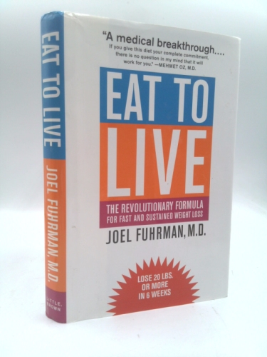 Eat to Live: The Revolutionary Formula for Fast and Sustained Weight Loss