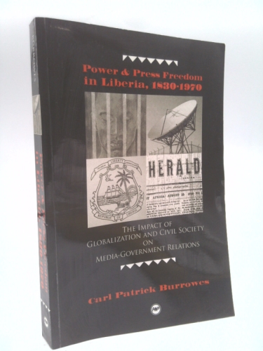 Power And Press Freedom In Liberia, 1830-1970: The Impact Of Globalization And Civil Society On Media-government Relations