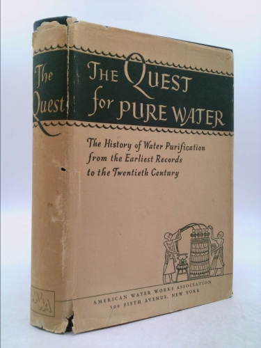 The Quest for Pure Water: The History of Water Purifacation from the earliest Records to the Twentieth entury