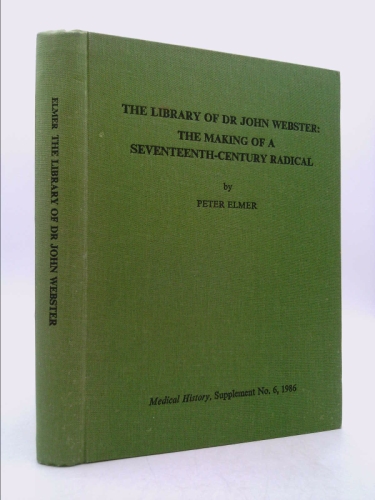 The Library of Dr John Webster: The Making of a Seventeenth-century Radical Medical History Supplement No 6