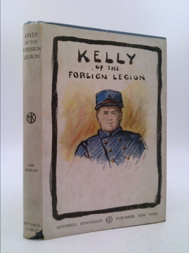 Kelly of the Foreign legion; letters of LeÌ gionnaire Russell A. Kelly, to which is added an historical sketch of the Foreign legion