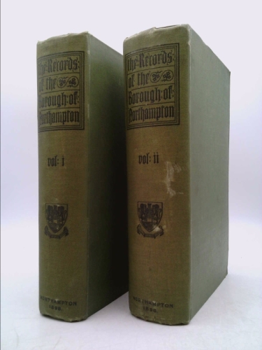 The Records of the Borough of Northampton. Two Volumes. Prefarce By The Lord Bishop of London. Introductory Chapter on the History of the Town By W R D Adkins