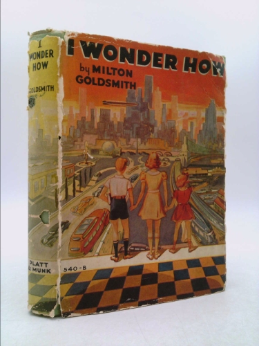 I WONDER HOW By MILTON GOLDSMITH Platt & Munk HC 1923 1939 [Hardcover] Milton Goldsmith