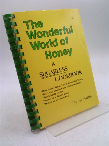 The Wonderful World of Honey: A Sugarless Cookbook