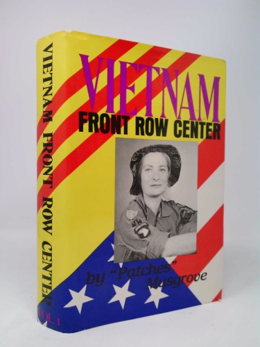 Viet Nam: Front Row Center: The True-Life Account of a Woman War Correspondent's Six-And-A-Half Years Spent with Our Troops in S