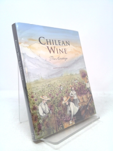 Chilean Wine: The Heritage, A Journey from the Origins of the Vine to the Present