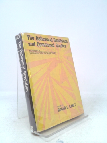 Behavioral Revolution and Communist Studies : Applications of Behaviorally-Oriented Political Research on the Soviet Union and Eastern Europe