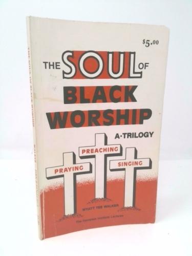 The Soul of Black Worship: A Trilogy-Preaching, Praying, Singing