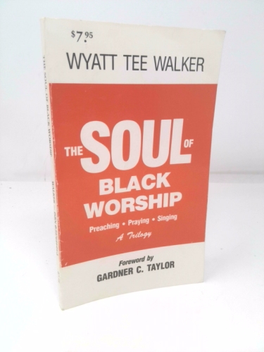 The Soul of Black Worship: A Trilogy--Preaching, Praying, Singing