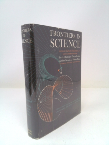 Frontiers in science. A survey. With editorial commentaries by L. A. DuBridge, George W. Beadle, Harrison Brown, and Hunter Mead, all of California Institute of Technology.