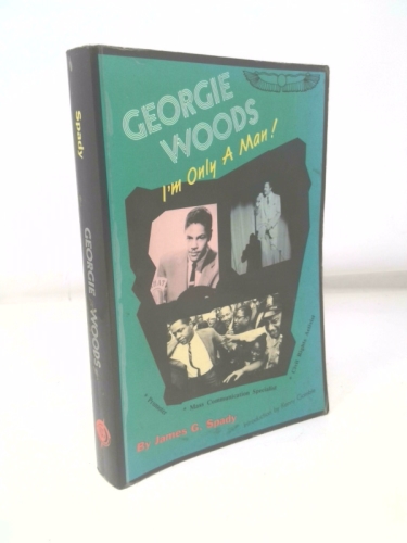 Georgie Woods: I'm Only a Man! : The Life Story of a Mass Communicator, Promoter, Civil Rights Activist