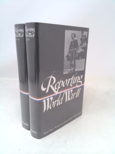 Reporting World War II (Two volumes) ; Part One : American Journalism 1938 - 1944 ; Part Two : American Journalism 1944 - 1946 (Library of America).