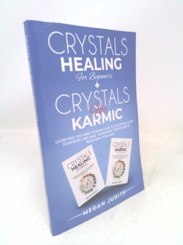 Crystals Healing for Beginners+ Crystals Healing for Karmic: Learn Why you Need to Know How to Use Crystals for your body and mind. Transform Your Future by Releasing Your Past.