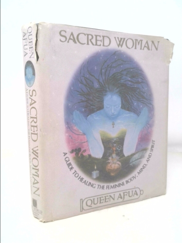 Sacred Woman: A Guide to Healing the Feminine Body, Mind, and Spirit