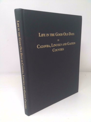 Life in the Good Old Days : Tales of Catawba, Lincoln, and Gaston County NC