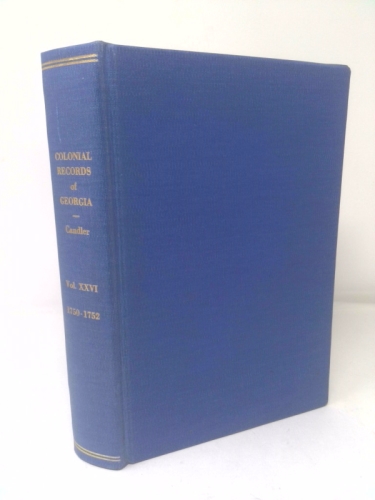 The Colonial Records of the State of Georgia, Vol. 26: Compiled Under Authority of the Legislature (Classic Reprint)