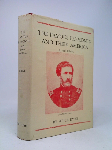 The FAMOUS FREMONTS & Their America ALICE EYRE General John Fremont Civil War