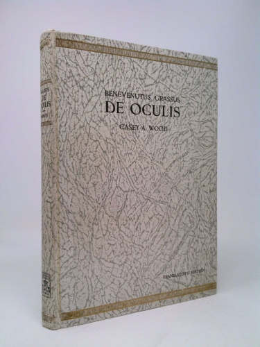 De Oculis Eorumque Egritudinibus et Curis. Translated with Notes and Illustrations from the First Printed Edition, Ferrara, 1474 A.D., by Casey A. Wood.