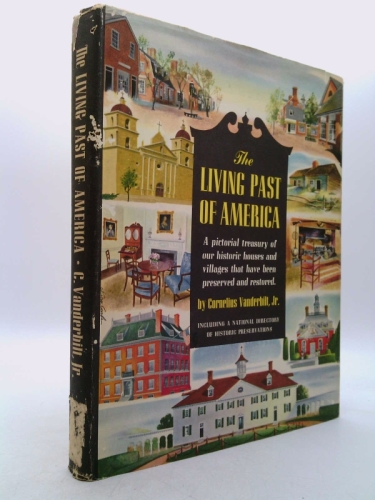 THE LIVING PAST OF AMERICA A Pictorial Treasure of Our Historic Houses and Villages That Have Been Preserved and Restored