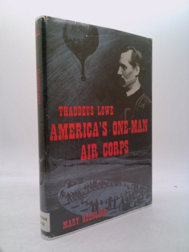 THADDEUS LOWE America's One-Man Air Corps, Born August 10, 1832, Died January 16