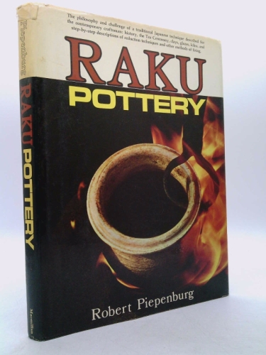 Raku Pottery: the Philosophy and Challenge of a Traditional Japanese Technique Described for the Contemporary Craftsman: History, the Tea Ceremony, Clays, Glazes, Kilns, and Step-By-Step Descriptions of Reduction Techniques and Other Methods