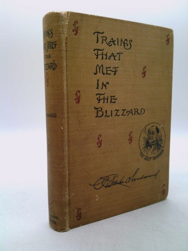 Trains That Met in the Blizzard a Composite Romance Being a Chronicle of The Extraordinary Adventure of a Party of Twelve men and One Woman in The Great American Blizzard March 12, 1888