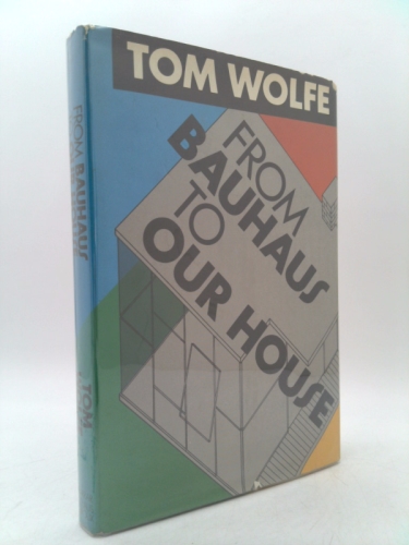 By Tom Wolfe - From Bauhaus to Our House (1905-06-18) [Hardcover]