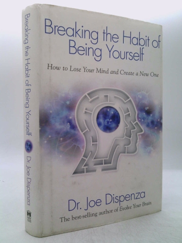 Breaking the Habit of Being Yourself: How to Lose Your Mind and Create a  New One See more