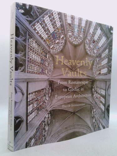Heavenly Vaults: From Romanesque to Gothic in European Architecture