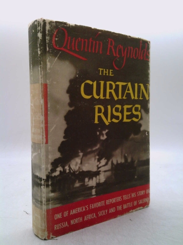 THE CURTAIN RISES One of America's Favorite Reporters Tells His Story of Russia, North Africa, Sicily and the Battle of Salerno